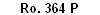 Ro. 364 P